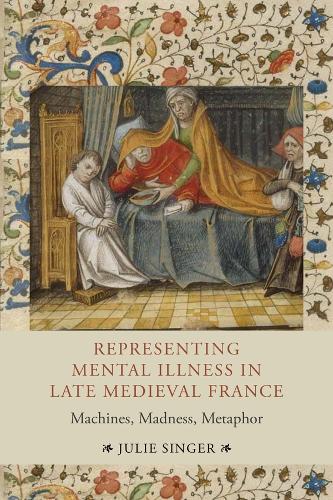 Бумажная книга «Representing Mental Illness in Late Medieval France: Machines, Madness, Metaphor», автор Джули Сингер - фото №1