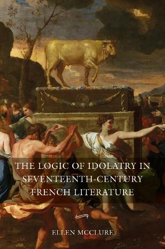 Бумажная книга «The Logic of Idolatry in Seventeenth-Century French Literature», автор Эллен Макклюр - фото №1