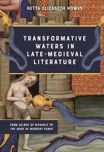 Бумажная книга «Transformative Waters in Late-Medieval Literature: From Aelred of Rievaulx to The Book of Margery Kempe», автор Хетта Элизабет Хоус - фото №1