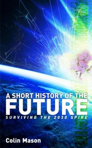Бумажная книга «A Short History of the Future: Surviving the 2030 Spike», автор Колин Мейсон - фото №1