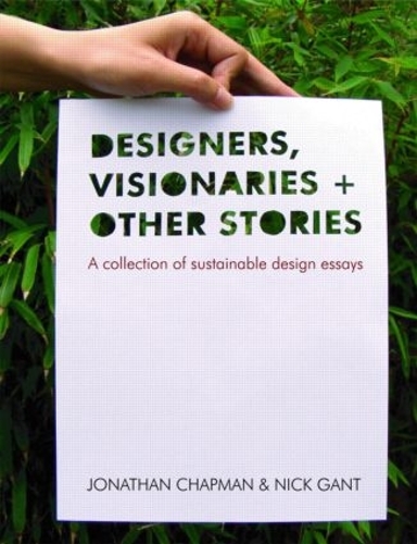 Бумажная книга «Designers Visionaries and Other Stories: A Collection of Sustainable Design Essays», авторов Джонатан Чепмен, Ник Гант - фото №1