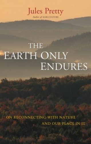 Бумажная книга «The Earth Only Endures: On Reconnecting with Nature and Our Place in It», автор Жюль Претти - фото №1
