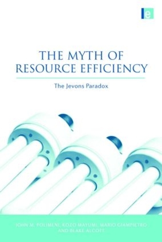 Бумажная книга «The Myth of Resource Efficiency: The Jevons Paradox», авторов Блейк Алкотт, Джон М. Полимени, Козо Маюми, Марио Джампьетро - фото №1