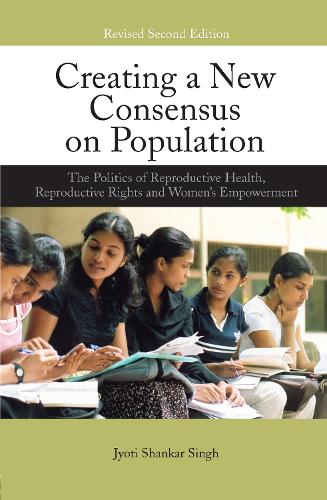 Бумажная книга «Creating a New Consensus on Population: The Politics of Reproductive Health, Reproductive Rights, and Women's Empowerment», автор Джйоти Шанкар Сингх - фото №1