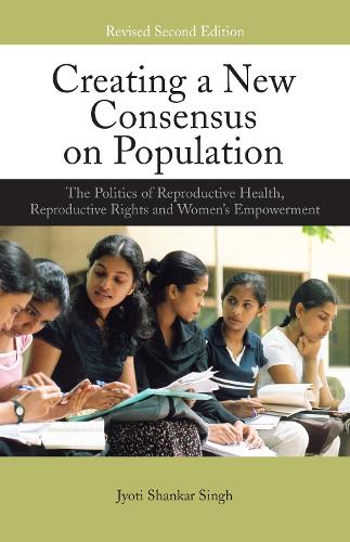Бумажная книга «Creating a New Consensus on Population: The Politics of Reproductive Health, Reproductive Rights, and Women's Empowerment», автор Джйоти Шанкар Сингх - фото №1