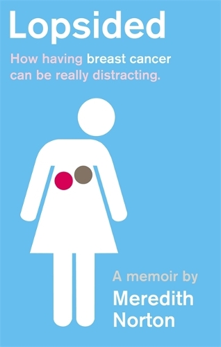 Бумажная книга «Lopsided: How having breast cancer can be really distracting», автор Мередит Нортон - фото №1