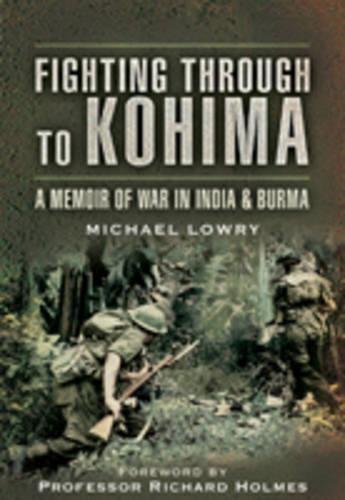 Бумажная книга «Fighting Through to Kohima: A Memoir of War in India & Burma», автор Майкл Лоури - фото №1
