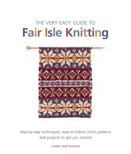 Паперова книга «The Very Easy Guide to Fair Isle Knitting: Step-By-Step Techniques, Easy-to-Follow Stitch Patterns, and Projects to Get You Started», автор Лінн Уоттерсон - фото №1
