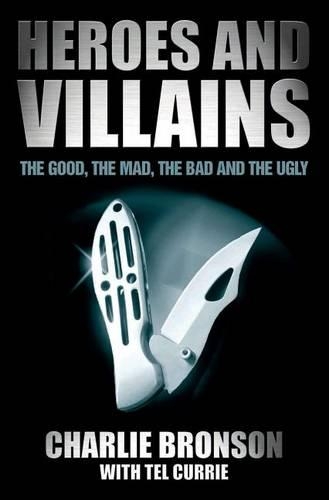 Бумажная книга «Heroes and Villains: The Good, the Mad, the Bad and the Ugly», авторов Чарльз Бронсон, Тель Карри - фото №1