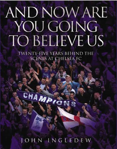 Бумажная книга «And Now are You Going to Believe Us: Twenty-five Years Behind the Scenes at Chelsea FC», автор Джон Ингледью - фото №1