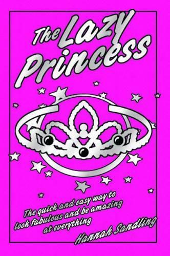 Бумажная книга «The Lazy Princess: The Quick and Easy Way to Look Fabulous and be Amazing at Everything», автор Ханна Сандлинг - фото №1