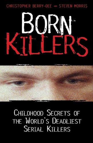 Бумажная книга «Born Killers: Childhood Secrets of the World's Deadliest Serial Killers», авторов Кристофер Берри-Ди, Стив Моррис - фото №1