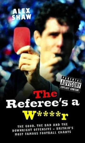 Бумажная книга «Referee's a W****r: The Good, the Bad and the Downright Offensive - Britain's Most Famous Football Chants», автор Алекс Шоу - фото №1