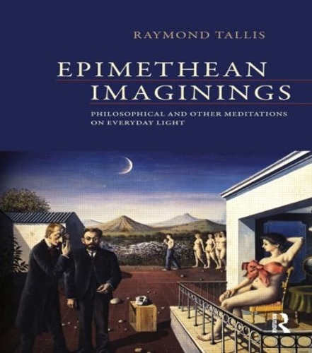 Паперова книга «Epimethean Imaginings: Philosophical and Other Meditations on Everyday Light», автор Раймонд Талліс - фото №1