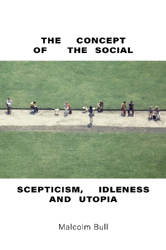 Бумажная книга «The Concept of the Social: Scepticism, Idleness and Utopia», автор Малкольм Булл - фото №1