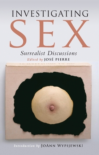 Бумажная книга «Investigating Sex: Surrealist Discussions», автор Жозе Пьер - фото №1