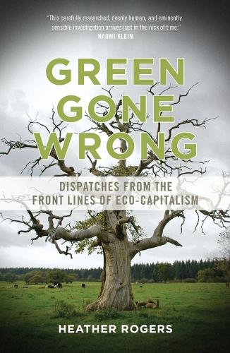 Бумажная книга «Green Gone Wrong: Dispatches from the Front Lines of Eco-Capitalism», автор Хизер Роджерс - фото №1