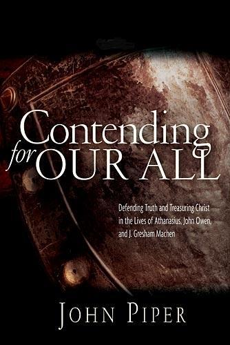 [object Object] «Contending for our all: Defending Truth And Treasuring Christ In The Lives Of Athanasius, John Owen And J. Gresham Machen», автор Джон Пайпер - фото №1