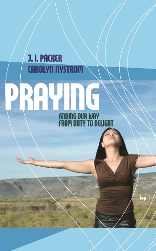 Паперова книга «Praying: Finding Our Way From Duty To Delight», автор Дж. І. Пакер Керолін Ністром - фото №1
