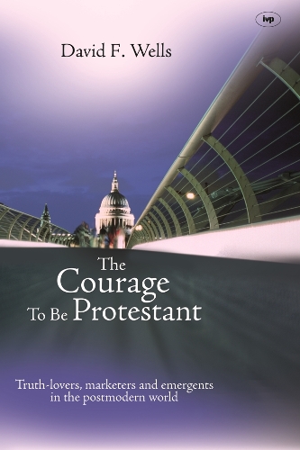 Паперова книга «The Courage to be Protestant: Truth-Lovers, Marketers And Emergents In The Post-Modern World», автор Девід Ф. Веллс - фото №1