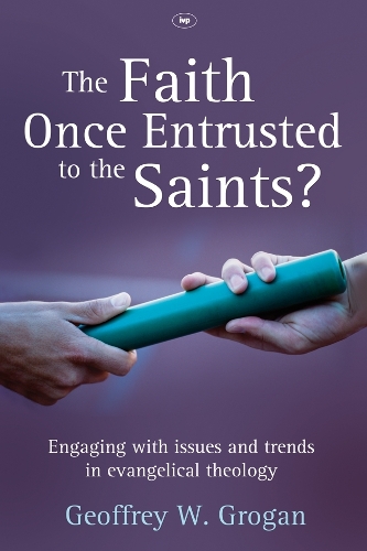 Бумажная книга «The Faith Once Entrusted to the Saints: Engaging With Issues And Trends In Evangelical Theology», автор Джеффри В. Гроган - фото №1
