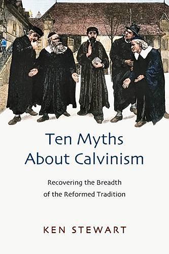 Паперова книга «Ten myths about Calvinism: Recovering The Breadth Of The Reformed Tradition», автор Кеннет Дж. Стюарт - фото №1