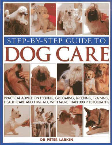 Бумажная книга «Step-by-step Guide to Dog Care: Practical Advice on Feeding, Grooming, Breeding, Training, Health Care and First Aid, with More Than 300 Photographs», автор Питер Ларкин - фото №1