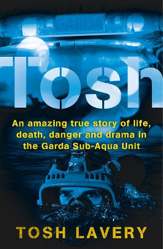 Бумажная книга «Tosh: An Amazing True Story Of Life, Death, Danger And Drama In The Garda Sub-Aqua Unit», автор Тош Лавери - фото №1
