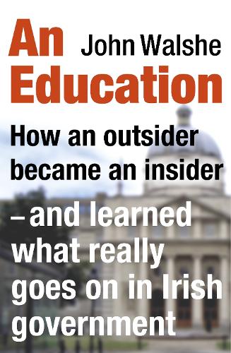 [object Object] «An Education : How an outsider became an insider - and learned what really goes on in Irish government», автор Джон Уолш - фото №1