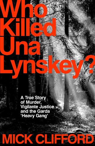 Бумажная книга «Who Killed Una Lynskey?: A True Story of Murder, Vigilante Justice and the Garda ‘Heavy Gang’», автор Мик Клиффорд - фото №1