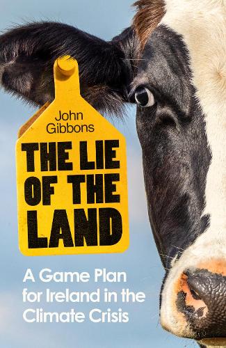 Паперова книга «The Lie of the Land: A Game Plan for Ireland in the Climate Crisis», автор Джон Гіббонс - фото №1