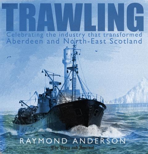 Бумажная книга «Trawling: Celebrating the Industry That Transformed Aberdeen and the North-East of Scotland», автор Рэймонд Андерсон - фото №1
