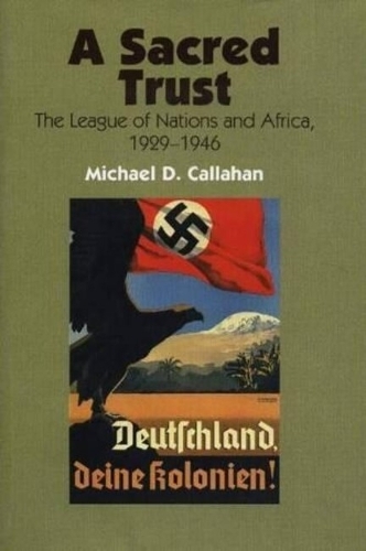 Бумажная книга «A Sacred Trust: The League of Nations and Africa, 1929-1946», автор Майкл Д. Каллахан - фото №1
