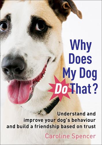 Паперова книга «Why Does My Dog Do That?: Understand and Improve Your Dog's Behaviour and Build a Friendship Based on Trust», автор Керолайн Спенсер - фото №1