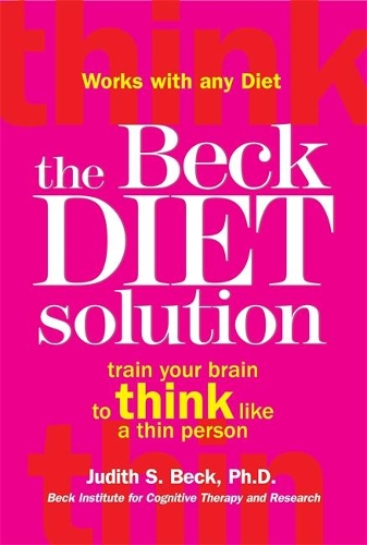 Бумажная книга «The Beck Diet Solution: Train your brain to think like a thin person», автор Джудит С. Бек - фото №1