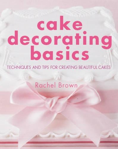 Бумажная книга «Cake Decorating Basics: Tehniques and Tips for Creating Beautiful Cakes», автор Рэйчел Браун - фото №1