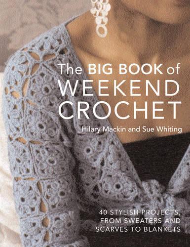 Паперова книга «Big Book of Weekend Crochet: 40 Stylish Projects, from Sweaters and Scarves to Blankets», авторів Гіларі Маккін, С'ю Уайтiнг - фото №1
