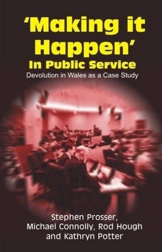 Паперова книга «Making it Happen in Public Service: Devolution in Wales as a Case Study», авторів Кетрін Поттер, Майкл Конноллі, Род Хаф, Стівен Проссер - фото №1