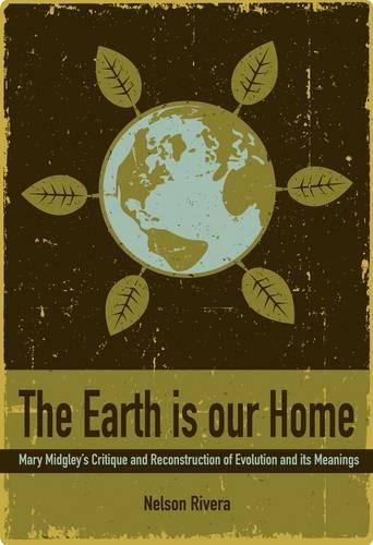 Бумажная книга «The Earth Is Our Home: Mary Midgley's critique and reconstruction of evolution and its meanings», автор Нельсон Ривера - фото №1