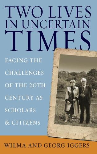 Бумажная книга «Two Lives in Uncertain Times: Facing the Challenges of the 20th Century as Scholars and Citizens», авторов Георг Иггерс, Вильма Иггерс - фото №1