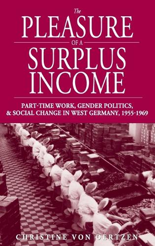 Paper book «The Pleasure of a Surplus Income: Part-Time Work, Gender Politics, and Social Change in West Germany, 1955-1969», author Christine von Oertzen - фото №1