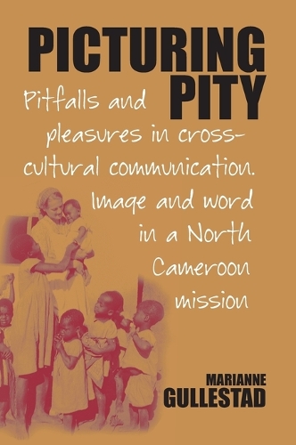 Бумажная книга «Picturing Pity: Pitfalls and Pleasures in Cross-Cultural Communication.Image and Word in a North Cameroon Mission», автор Марианна Гуллестад - фото №1