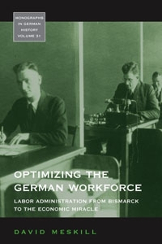Бумажная книга «Optimizing the German Workforce: Labor Administration from Bismarck to the Economic Miracle», автор Дэвид Мескилл - фото №1