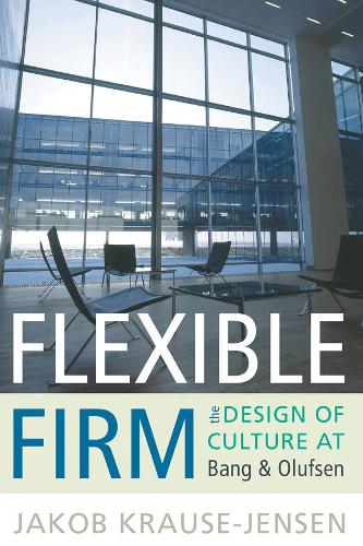 Бумажная книга «Flexible Firm: The Design of Culture at Bang & Olufsen», автор Якоб Краузе-Йенсен - фото №1