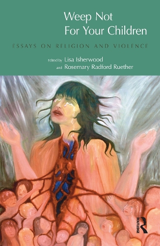Бумажная книга «Weep Not for Your Children: Essays on Religion and Violence», авторов Лиза Ишервуд, Розмари Рэдфорд Рутер - фото №1