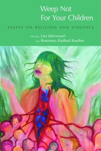 Бумажная книга «Weep Not for Your Children: Essays on Religion and Violence», авторов Лиза Ишервуд, Розмари Рэдфорд Рутер - фото №1