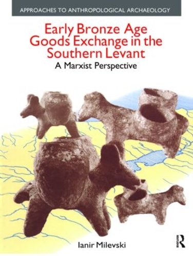 Бумажная книга «Early Bronze Age Goods Exchange in the Southern Levant: A Marxist Perspective», автор Янир Милевский - фото №1