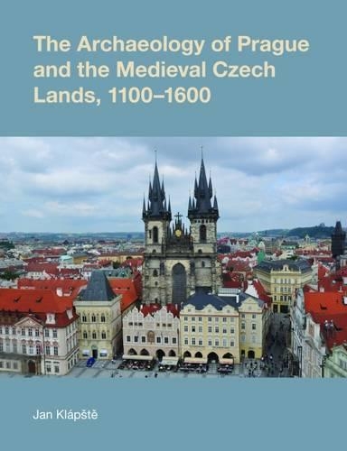 Бумажная книга «The Archaeology of Prague and the Medieval Czech Lands, 1100-1600», автор Ян Клапсте - фото №1