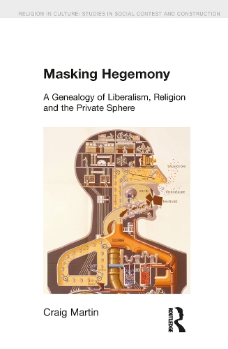 Бумажная книга «Masking Hegemony: A Genealogy of Liberalism, Religion and the Private Sphere», автор Крейг Мартин - фото №1