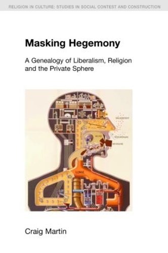 Бумажная книга «Masking Hegemony: A Genealogy of Liberalism, Religion and the Private Sphere», автор Крейг Мартин - фото №1
